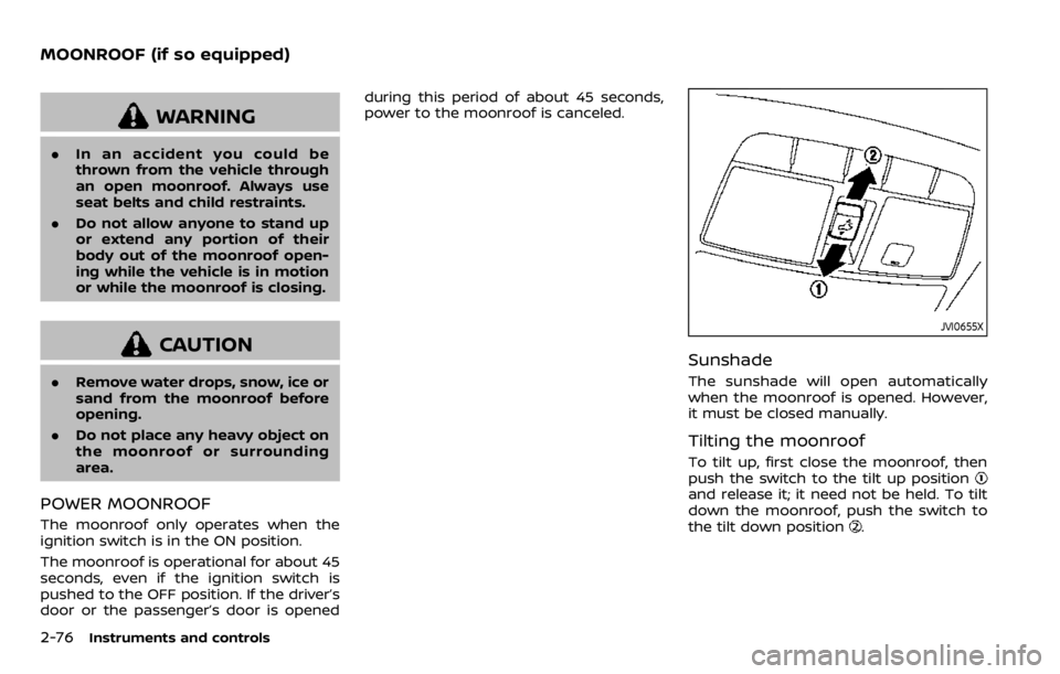 NISSAN QASHQAI 2020 Owner´s Manual 2-76Instruments and controls
WARNING
.In an accident you could be
thrown from the vehicle through
an open moonroof. Always use
seat belts and child restraints.
. Do not allow anyone to stand up
or ext NISSAN QASHQAI 2020 Owner´s Manual 2-76Instruments and controls
WARNING
.In an accident you could be
thrown from the vehicle through
an open moonroof. Always use
seat belts and child restraints.
. Do not allow anyone to stand up
or ext
