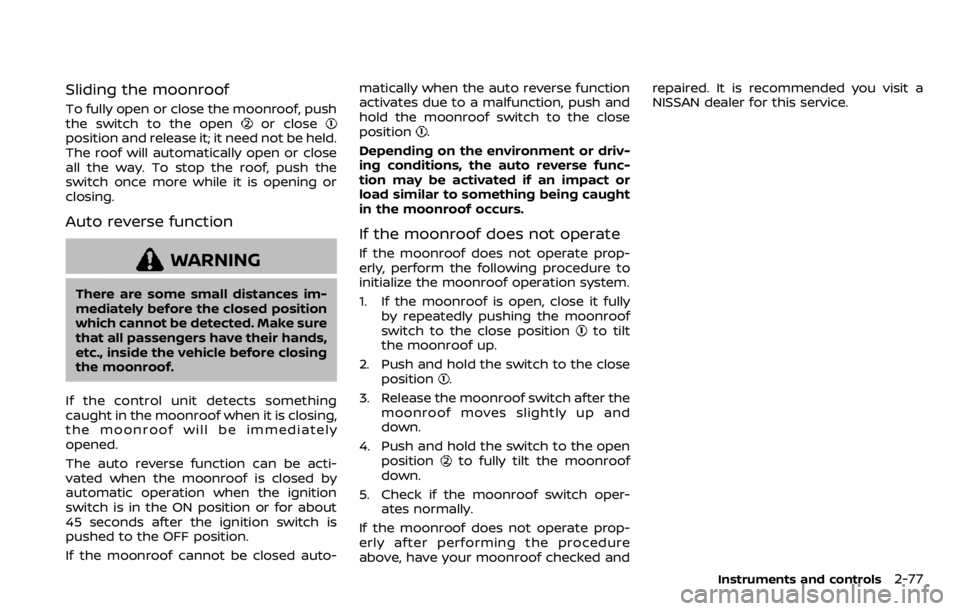 NISSAN QASHQAI 2020 Owner´s Manual Sliding the moonroof
To fully open or close the moonroof, push
the switch to the openor closeposition and release it; it need not be held.
The roof will automatically open or close
all the way. To sto NISSAN QASHQAI 2020 Owner´s Manual Sliding the moonroof
To fully open or close the moonroof, push
the switch to the openor closeposition and release it; it need not be held.
The roof will automatically open or close
all the way. To sto