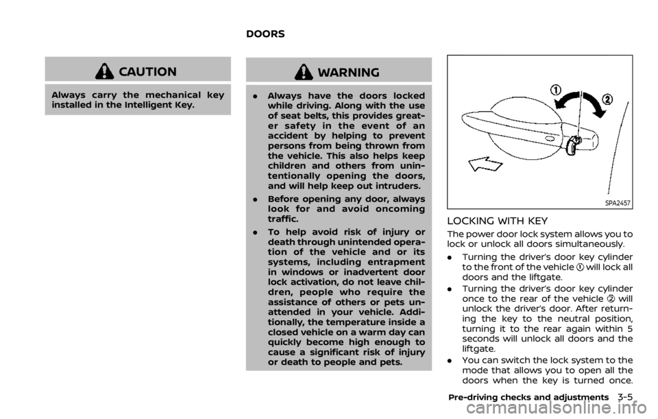 NISSAN QASHQAI 2020 Owner´s Manual CAUTION
Always carry the mechanical key
installed in the Intelligent Key.
WARNING
.Always have the doors locked
while driving. Along with the use
of seat belts, this provides great-
er safety in the e NISSAN QASHQAI 2020 Owner´s Manual CAUTION
Always carry the mechanical key
installed in the Intelligent Key.
WARNING
.Always have the doors locked
while driving. Along with the use
of seat belts, this provides great-
er safety in the e