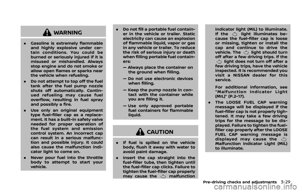 NISSAN QASHQAI 2020  Owner´s Manual WARNING
.Gasoline is extremely flammable
and highly explosive under cer-
tain conditions. You could be
burned or seriously injured if it is
misused or mishandled. Always
stop engine and do not smoke o