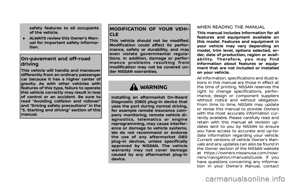 NISSAN QASHQAI 2020  Owner´s Manual safety features to all occupants
of the vehicle.
. ALWAYS review this Owner’s Man-
ual for important safety informa-
tion.
On-pavement and off-road
driving
This vehicle will handle and maneuver
diff