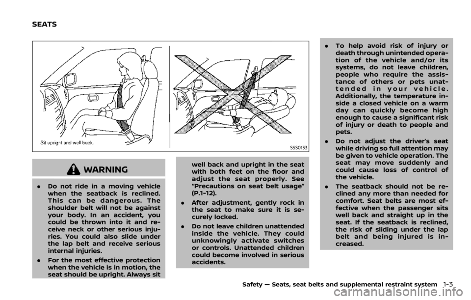 NISSAN QASHQAI 2020 Owner´s Manual SSS0133
WARNING
.Do not ride in a moving vehicle
when the seatback is reclined.
This can be dangerous. The
shoulder belt will not be against
your body. In an accident, you
could be thrown into it and NISSAN QASHQAI 2020 Owner´s Manual SSS0133
WARNING
.Do not ride in a moving vehicle
when the seatback is reclined.
This can be dangerous. The
shoulder belt will not be against
your body. In an accident, you
could be thrown into it and