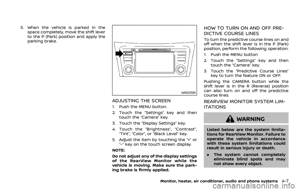 NISSAN QASHQAI 2020  Owner´s Manual 5. When the vehicle is parked in thespace completely, move the shift lever
to the P (Park) position and apply the
parking brake.
WAE0058X
ADJUSTING THE SCREEN
1. Push the MENU button.
2. Touch the “