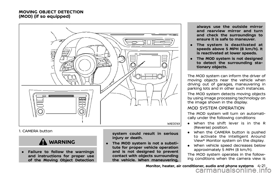 NISSAN QASHQAI 2020  Owner´s Manual WAE0016X
1. CAMERA button
WARNING
.Failure to follow the warnings
and instructions for proper use
of the Moving Object Detection system could result in serious
injury or death.
. The MOD system is not