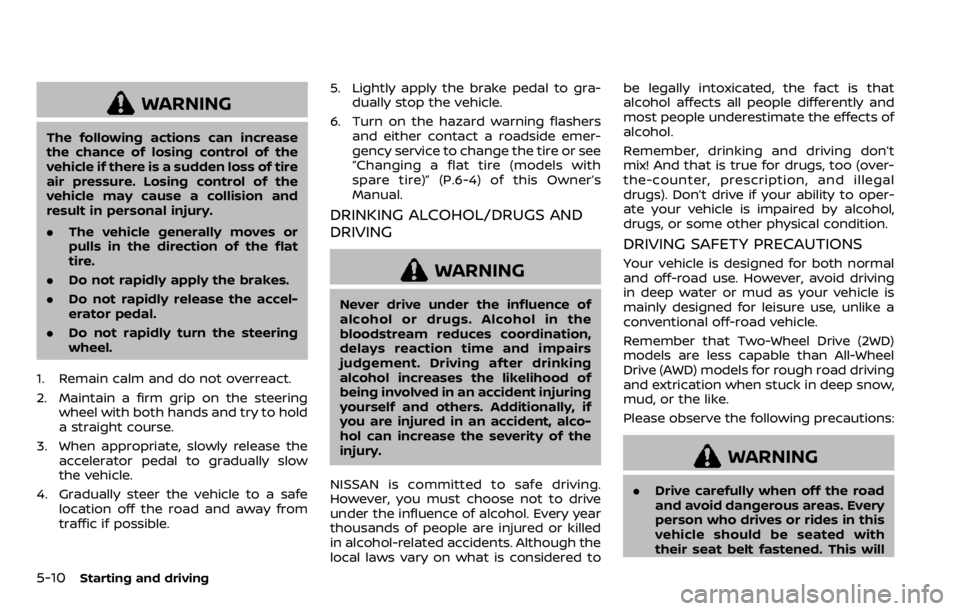 NISSAN QASHQAI 2020 Owner´s Manual 5-10Starting and driving
WARNING
The following actions can increase
the chance of losing control of the
vehicle if there is a sudden loss of tire
air pressure. Losing control of the
vehicle may cause NISSAN QASHQAI 2020 Owner´s Manual 5-10Starting and driving
WARNING
The following actions can increase
the chance of losing control of the
vehicle if there is a sudden loss of tire
air pressure. Losing control of the
vehicle may cause