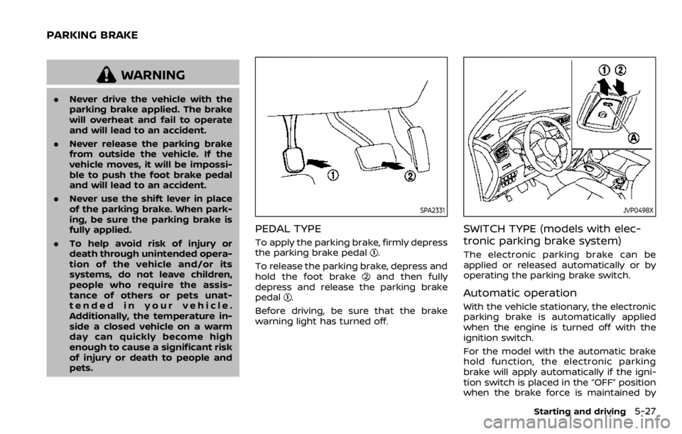 NISSAN QASHQAI 2020 Owner´s Manual WARNING
.Never drive the vehicle with the
parking brake applied. The brake
will overheat and fail to operate
and will lead to an accident.
. Never release the parking brake
from outside the vehicle. I NISSAN QASHQAI 2020 Owner´s Manual WARNING
.Never drive the vehicle with the
parking brake applied. The brake
will overheat and fail to operate
and will lead to an accident.
. Never release the parking brake
from outside the vehicle. I
