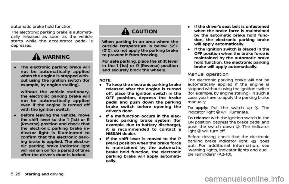 NISSAN QASHQAI 2020 Owner´s Manual 5-28Starting and driving
automatic brake hold function.
The electronic parking brake is automati-
cally released as soon as the vehicle
starts while the accelerator pedal is
depressed.
WARNING
.The el NISSAN QASHQAI 2020 Owner´s Manual 5-28Starting and driving
automatic brake hold function.
The electronic parking brake is automati-
cally released as soon as the vehicle
starts while the accelerator pedal is
depressed.
WARNING
.The el