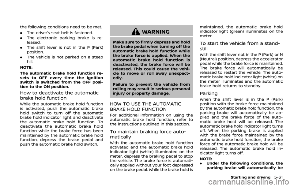 NISSAN QASHQAI 2020 Owner´s Manual the following conditions need to be met.
.The driver’s seat belt is fastened.
. The electronic parking brake is re-
leased.
. The shift lever is not in the P (Park)
position.
. The vehicle is not pa NISSAN QASHQAI 2020 Owner´s Manual the following conditions need to be met.
.The driver’s seat belt is fastened.
. The electronic parking brake is re-
leased.
. The shift lever is not in the P (Park)
position.
. The vehicle is not pa