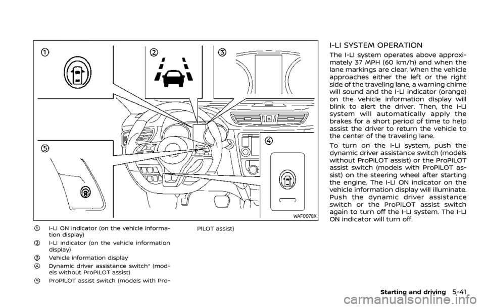 NISSAN QASHQAI 2020 Owner´s Manual WAF0078X
I-LI ON indicator (on the vehicle informa-
tion display)
I-LI indicator (on the vehicle information
display)
Vehicle information display
Dynamic driver assistance switch* (mod-
els without Pr NISSAN QASHQAI 2020 Owner´s Manual WAF0078X
I-LI ON indicator (on the vehicle informa-
tion display)
I-LI indicator (on the vehicle information
display)
Vehicle information display
Dynamic driver assistance switch* (mod-
els without Pr