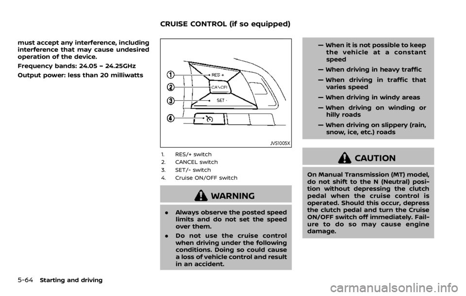 NISSAN QASHQAI 2020 Owner´s Manual 5-64Starting and driving
must accept any interference, including
interference that may cause undesired
operation of the device.
Frequency bands: 24.05 – 24.25GHz
Output power: less than 20 milliwatt NISSAN QASHQAI 2020 Owner´s Manual 5-64Starting and driving
must accept any interference, including
interference that may cause undesired
operation of the device.
Frequency bands: 24.05 – 24.25GHz
Output power: less than 20 milliwatt
