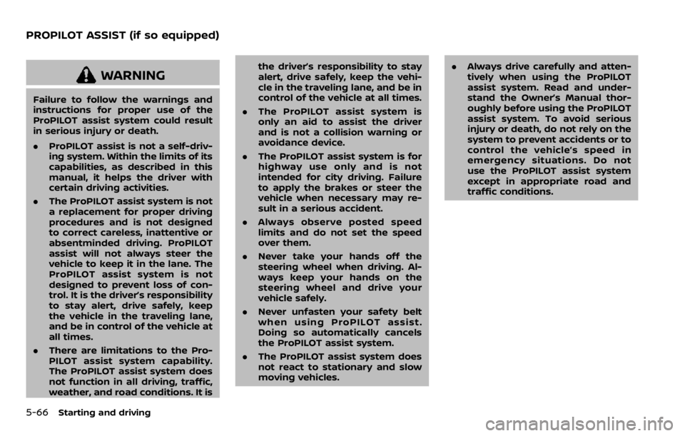 NISSAN QASHQAI 2020 Owner´s Manual 5-66Starting and driving
WARNING
Failure to follow the warnings and
instructions for proper use of the
ProPILOT assist system could result
in serious injury or death.
.ProPILOT assist is not a self-dr NISSAN QASHQAI 2020 Owner´s Manual 5-66Starting and driving
WARNING
Failure to follow the warnings and
instructions for proper use of the
ProPILOT assist system could result
in serious injury or death.
.ProPILOT assist is not a self-dr