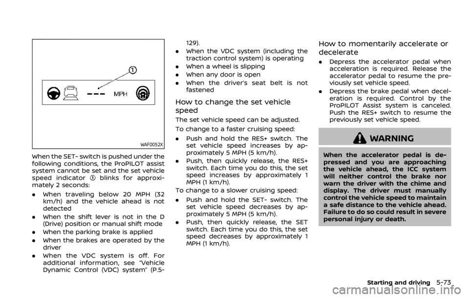 NISSAN QASHQAI 2020 Owner´s Manual WAF0052X
When the SET- switch is pushed under the
following conditions, the ProPILOT assist
system cannot be set and the set vehicle
speed indicator
blinks for approxi-
mately 2 seconds:
. When travel NISSAN QASHQAI 2020 Owner´s Manual WAF0052X
When the SET- switch is pushed under the
following conditions, the ProPILOT assist
system cannot be set and the set vehicle
speed indicator
blinks for approxi-
mately 2 seconds:
. When travel