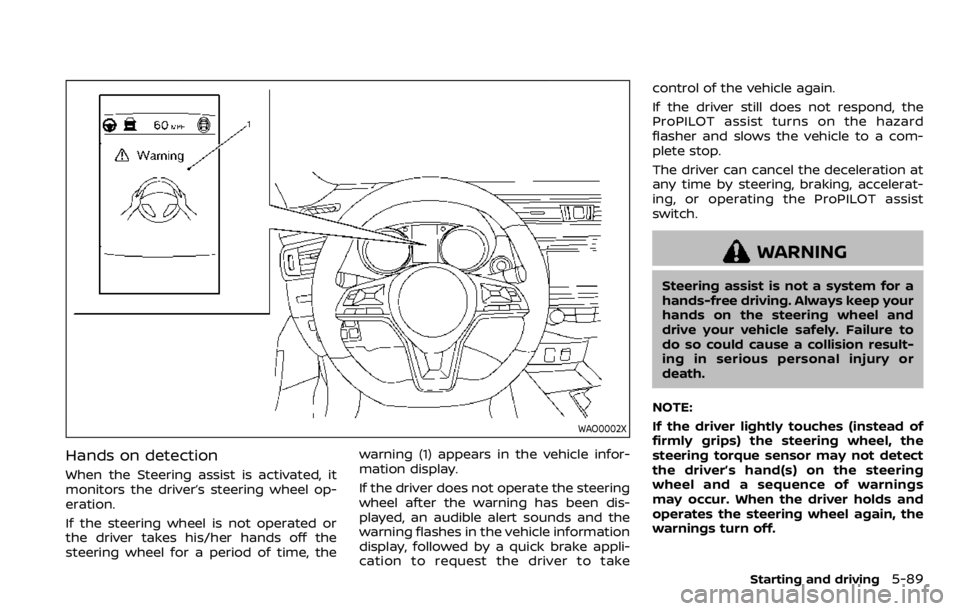 NISSAN QASHQAI 2020  Owner´s Manual WAO0002X
Hands on detection
When the Steering assist is activated, it
monitors the driver’s steering wheel op-
eration.
If the steering wheel is not operated or
the driver takes his/her hands off th