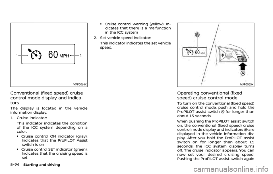NISSAN QASHQAI 2020 Owner´s Manual 5-94Starting and driving
WAF0064X
Conventional (fixed speed) cruise
control mode display and indica-
tors
The display is located in the vehicle
information display.
1. Cruise indicator:This indicator NISSAN QASHQAI 2020 Owner´s Manual 5-94Starting and driving
WAF0064X
Conventional (fixed speed) cruise
control mode display and indica-
tors
The display is located in the vehicle
information display.
1. Cruise indicator:This indicator
