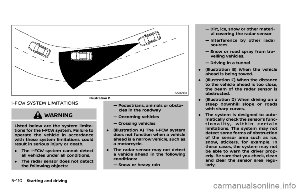 NISSAN QASHQAI 2020 Owner´s Manual 5-110Starting and driving
JVS0298X
Illustration D
I-FCW SYSTEM LIMITATIONS
WARNING
Listed below are the system limita-
tions for the I-FCW system. Failure to
operate the vehicle in accordance
with the NISSAN QASHQAI 2020 Owner´s Manual 5-110Starting and driving
JVS0298X
Illustration D
I-FCW SYSTEM LIMITATIONS
WARNING
Listed below are the system limita-
tions for the I-FCW system. Failure to
operate the vehicle in accordance
with the