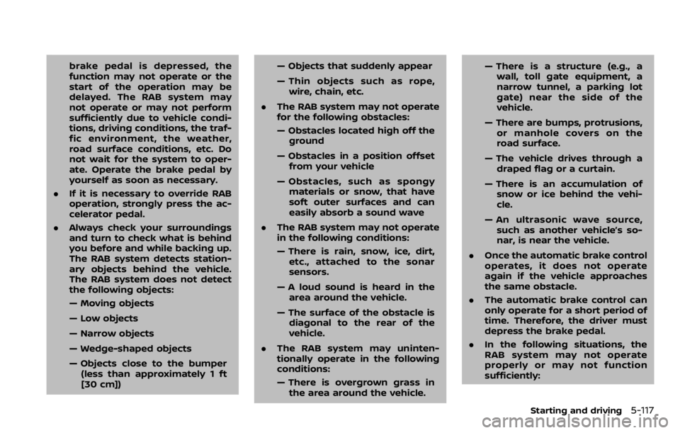 NISSAN QASHQAI 2020  Owner´s Manual brake pedal is depressed, the
function may not operate or the
start of the operation may be
delayed. The RAB system may
not operate or may not perform
sufficiently due to vehicle condi-
tions, driving