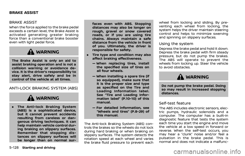 NISSAN QASHQAI 2020  Owner´s Manual 5-128Starting and driving
BRAKE ASSIST
When the force applied to the brake pedal
exceeds a certain level, the Brake Assist is
activated generating greater braking
force than a conventional brake boost