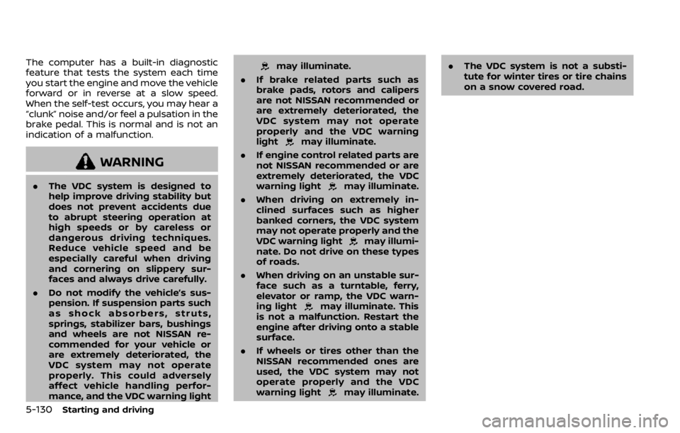 NISSAN QASHQAI 2020  Owner´s Manual 5-130Starting and driving
The computer has a built-in diagnostic
feature that tests the system each time
you start the engine and move the vehicle
forward or in reverse at a slow speed.
When the self-