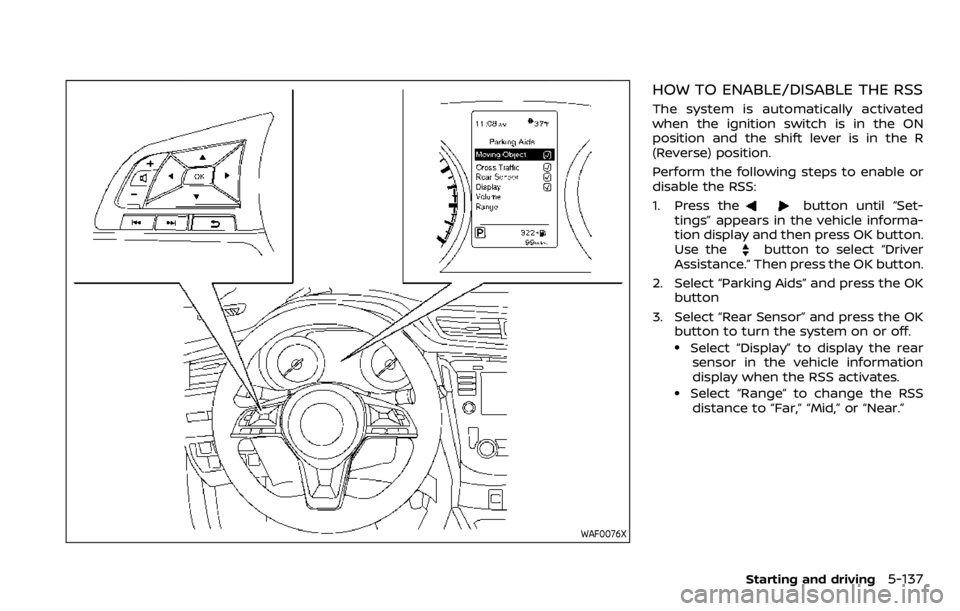 NISSAN QASHQAI 2020 Owner´s Manual WAF0076X
HOW TO ENABLE/DISABLE THE RSS
The system is automatically activated
when the ignition switch is in the ON
position and the shift lever is in the R
(Reverse) position.
Perform the following st NISSAN QASHQAI 2020 Owner´s Manual WAF0076X
HOW TO ENABLE/DISABLE THE RSS
The system is automatically activated
when the ignition switch is in the ON
position and the shift lever is in the R
(Reverse) position.
Perform the following st