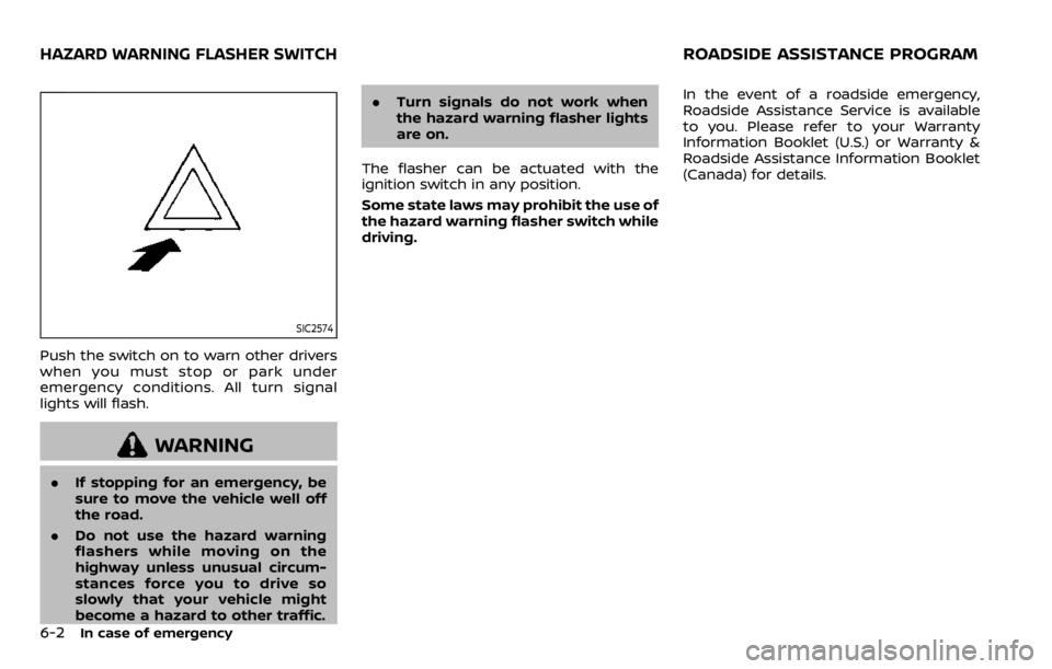 NISSAN QASHQAI 2020 Owner´s Manual 6-2In case of emergency
SIC2574
Push the switch on to warn other drivers
when you must stop or park under
emergency conditions. All turn signal
lights will flash.
WARNING
.If stopping for an emergency NISSAN QASHQAI 2020 Owner´s Manual 6-2In case of emergency
SIC2574
Push the switch on to warn other drivers
when you must stop or park under
emergency conditions. All turn signal
lights will flash.
WARNING
.If stopping for an emergency