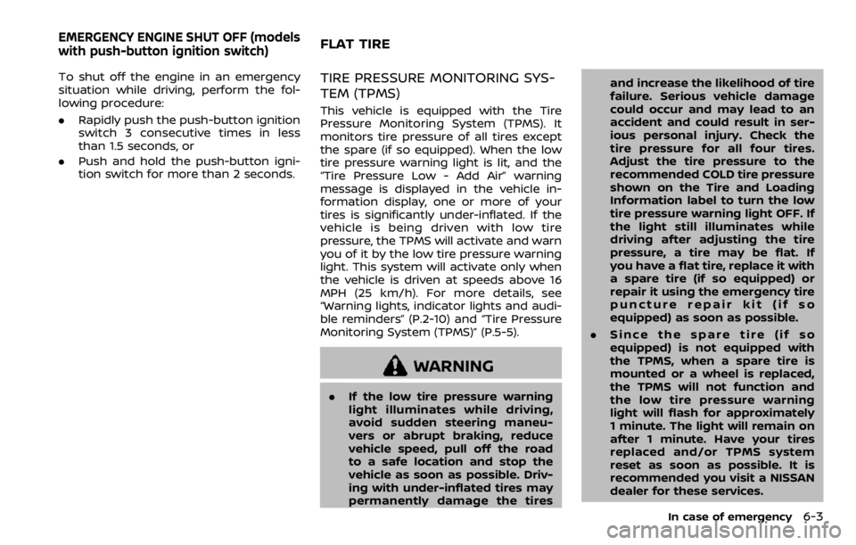 NISSAN QASHQAI 2020  Owner´s Manual To shut off the engine in an emergency
situation while driving, perform the fol-
lowing procedure:
.Rapidly push the push-button ignition
switch 3 consecutive times in less
than 1.5 seconds, or
. Push