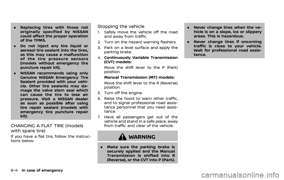 NISSAN QASHQAI 2020 Owner´s Manual 6-4In case of emergency
.Replacing tires with those not
originally specified by NISSAN
could affect the proper operation
of the TPMS.
. Do not inject any tire liquid or
aerosol tire sealant into the t NISSAN QASHQAI 2020 Owner´s Manual 6-4In case of emergency
.Replacing tires with those not
originally specified by NISSAN
could affect the proper operation
of the TPMS.
. Do not inject any tire liquid or
aerosol tire sealant into the t