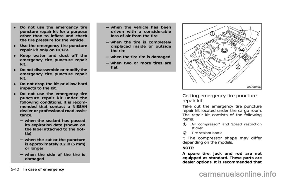 NISSAN QASHQAI 2020 Owner´s Manual 6-10In case of emergency
.Do not use the emergency tire
puncture repair kit for a purpose
other than to inflate and check
the tire pressure for the vehicle.
. Use the emergency tire puncture
repair ki NISSAN QASHQAI 2020 Owner´s Manual 6-10In case of emergency
.Do not use the emergency tire
puncture repair kit for a purpose
other than to inflate and check
the tire pressure for the vehicle.
. Use the emergency tire puncture
repair ki