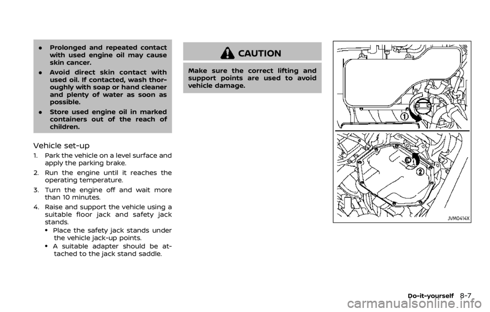 NISSAN QASHQAI 2020 Owner´s Manual .Prolonged and repeated contact
with used engine oil may cause
skin cancer.
. Avoid direct skin contact with
used oil. If contacted, wash thor-
oughly with soap or hand cleaner
and plenty of water as NISSAN QASHQAI 2020 Owner´s Manual .Prolonged and repeated contact
with used engine oil may cause
skin cancer.
. Avoid direct skin contact with
used oil. If contacted, wash thor-
oughly with soap or hand cleaner
and plenty of water as