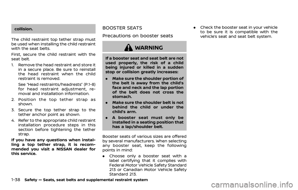 NISSAN QASHQAI 2020  Owner´s Manual 1-38Safety — Seats, seat belts and supplemental restraint system
collision.
The child restraint top tether strap must
be used when installing the child restraint
with the seat belts.
First, secure t
