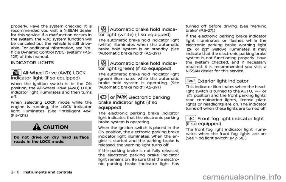 NISSAN QASHQAI 2020  Owner´s Manual 2-16Instruments and controls
properly. Have the system checked. It is
recommended you visit a NISSAN dealer
for this service. If a malfunction occurs in
the system, the VDC system function will
be can