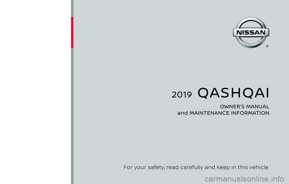 NISSAN QASHQAI 2019  Owner´s Manual 2019  QASHQAI 
OWNER’S MANUAL 
and MAINTENANCE INFORMATION
For your safety, read carefully and keep in this vehicle. 