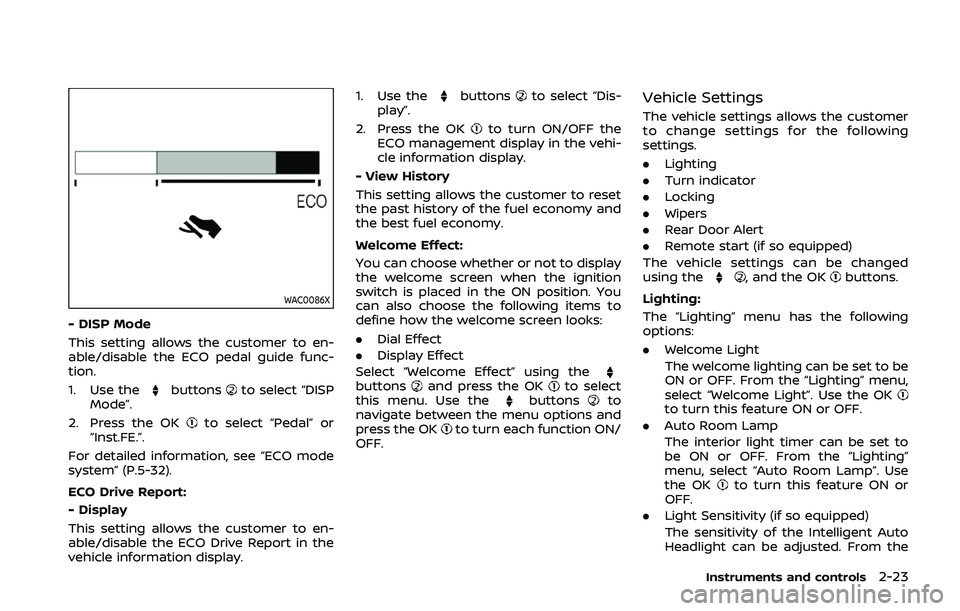 NISSAN QASHQAI 2019 Owner´s Manual WAC0086X
- DISP Mode
This setting allows the customer to en-
able/disable the ECO pedal guide func-
tion.
1. Use the
buttonsto select “DISP
Mode”.
2. Press the OK
to select “Pedal” or
“Inst. NISSAN QASHQAI 2019 Owner´s Manual WAC0086X
- DISP Mode
This setting allows the customer to en-
able/disable the ECO pedal guide func-
tion.
1. Use the
buttonsto select “DISP
Mode”.
2. Press the OK
to select “Pedal” or
“Inst.