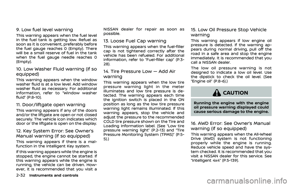 NISSAN QASHQAI 2019  Owner´s Manual 2-32Instruments and controls
9. Low fuel level warning
This warning appears when the fuel level
in the fuel tank is getting low. Refuel as
soon as it is convenient, preferably before
the fuel gauge re