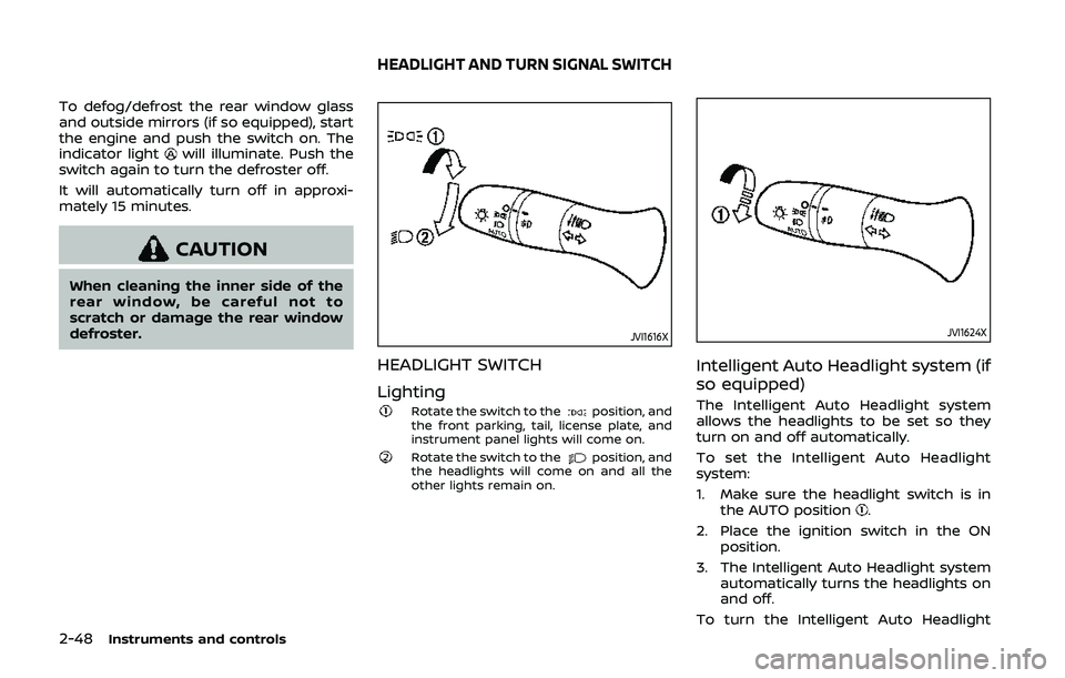 NISSAN QASHQAI 2019  Owner´s Manual 2-48Instruments and controls
To defog/defrost the rear window glass
and outside mirrors (if so equipped), start
the engine and push the switch on. The
indicator light
will illuminate. Push the
switch 