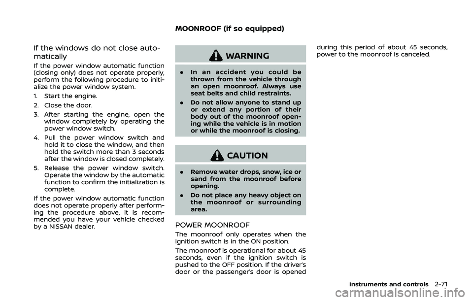 NISSAN QASHQAI 2019  Owner´s Manual If the windows do not close auto-
matically
If the power window automatic function
(closing only) does not operate properly,
perform the following procedure to initi-
alize the power window system.
1.