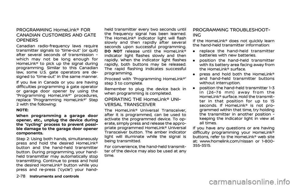NISSAN QASHQAI 2019  Owner´s Manual 2-78Instruments and controls
PROGRAMMING HomeLink® FOR
CANADIAN CUSTOMERS AND GATE
OPENERS
Canadian radio-frequency laws require
transmitter signals to “time-out” (or quit)
after several seconds 