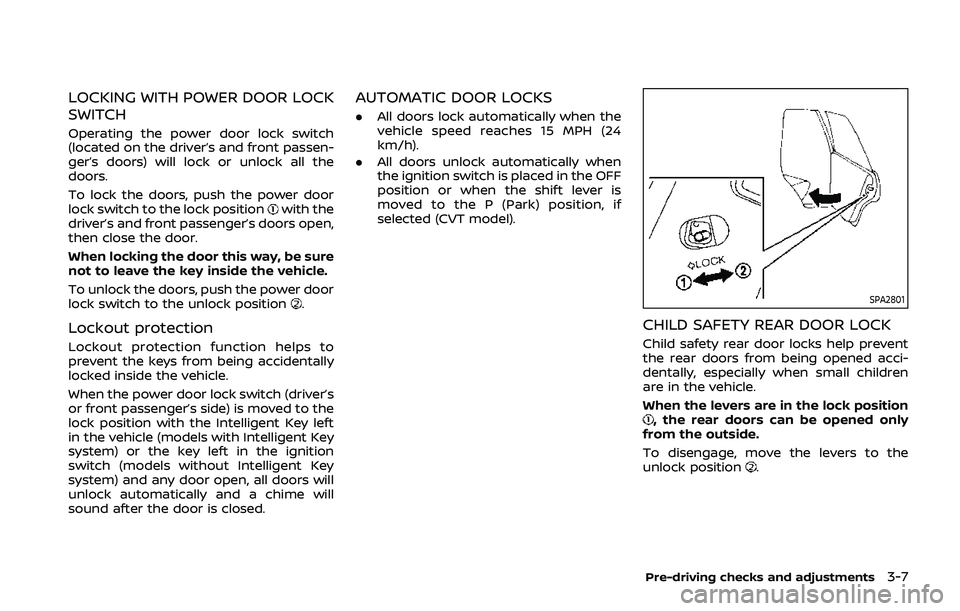 NISSAN QASHQAI 2019  Owner´s Manual LOCKING WITH POWER DOOR LOCK
SWITCH
Operating the power door lock switch
(located on the driver’s and front passen-
ger’s doors) will lock or unlock all the
doors.
To lock the doors, push the powe