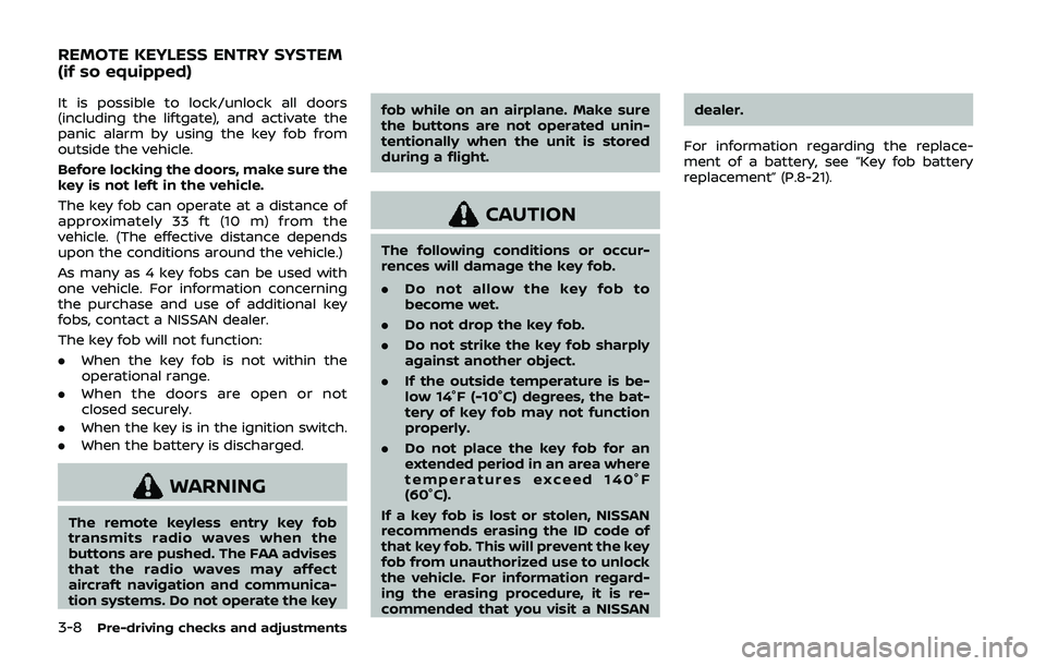 NISSAN QASHQAI 2019  Owner´s Manual 3-8Pre-driving checks and adjustments
It is possible to lock/unlock all doors
(including the liftgate), and activate the
panic alarm by using the key fob from
outside the vehicle.
Before locking the d