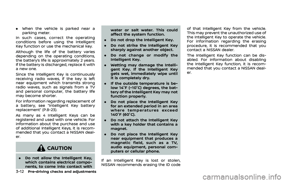 NISSAN QASHQAI 2019  Owner´s Manual 3-12Pre-driving checks and adjustments
.When the vehicle is parked near a
parking meter.
In such cases, correct the operating
conditions before using the Intelligent
Key function or use the mechanical