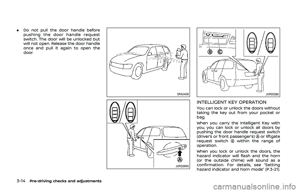 NISSAN QASHQAI 2019 Owner´s Manual 3-14Pre-driving checks and adjustments
.Do not pull the door handle before
pushing the door handle request
switch. The door will be unlocked but
will not open. Release the door handle
once and pull it NISSAN QASHQAI 2019 Owner´s Manual 3-14Pre-driving checks and adjustments
.Do not pull the door handle before
pushing the door handle request
switch. The door will be unlocked but
will not open. Release the door handle
once and pull it