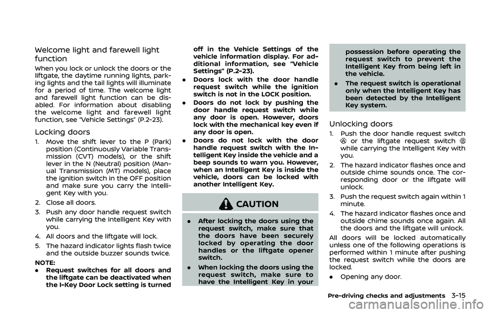 NISSAN QASHQAI 2019 Owner´s Manual Welcome light and farewell light
function
When you lock or unlock the doors or the
liftgate, the daytime running lights, park-
ing lights and the tail lights will illuminate
for a period of time. The NISSAN QASHQAI 2019 Owner´s Manual Welcome light and farewell light
function
When you lock or unlock the doors or the
liftgate, the daytime running lights, park-
ing lights and the tail lights will illuminate
for a period of time. The