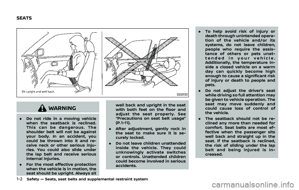 NISSAN QASHQAI 2019  Owner´s Manual 1-2Safety — Seats, seat belts and supplemental restraint system
SSS0133
WARNING
.Do not ride in a moving vehicle
when the seatback is reclined.
This can be dangerous. The
shoulder belt will not be a
