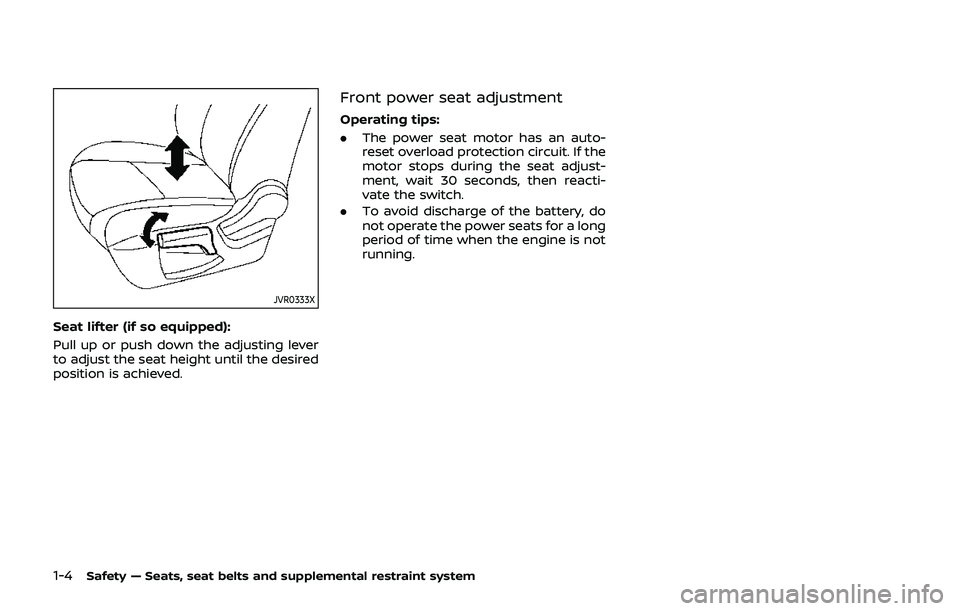 NISSAN QASHQAI 2019  Owner´s Manual 1-4Safety — Seats, seat belts and supplemental restraint system
JVR0333X
Seat lifter (if so equipped):
Pull up or push down the adjusting lever
to adjust the seat height until the desired
position i