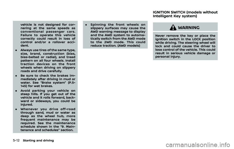 NISSAN QASHQAI 2019  Owner´s Manual 5-12Starting and driving
vehicle is not designed for cor-
nering at the same speeds as
conventional passenger cars.
Failure to operate this vehicle
correctly could result in loss of
control and/or a r