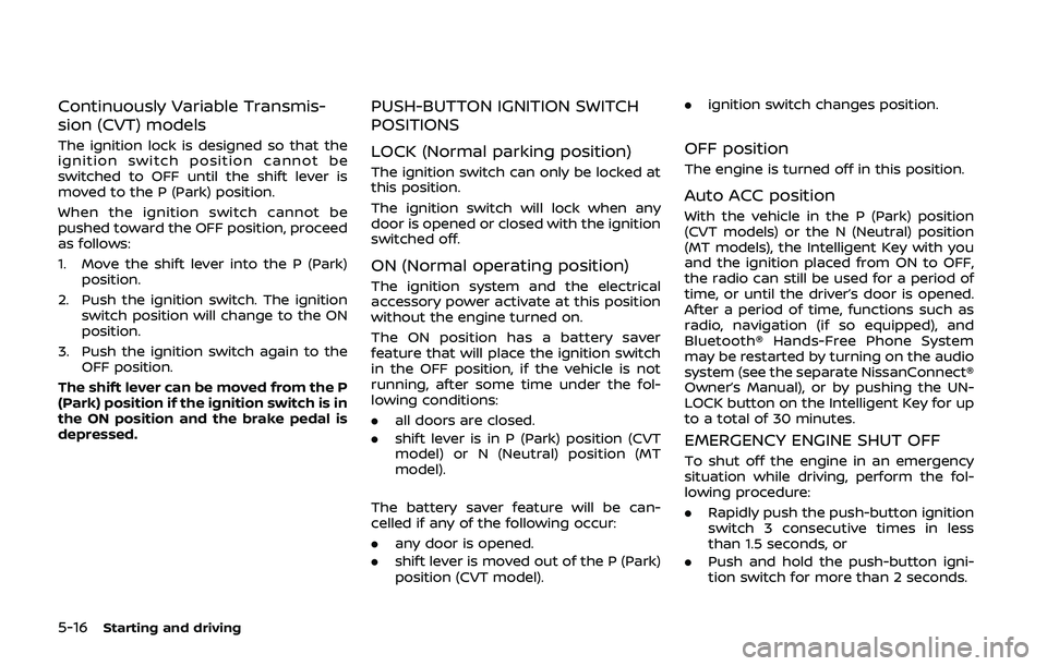 NISSAN QASHQAI 2019  Owner´s Manual 5-16Starting and driving
Continuously Variable Transmis-
sion (CVT) models
The ignition lock is designed so that the
ignition switch position cannot be
switched to OFF until the shift lever is
moved t