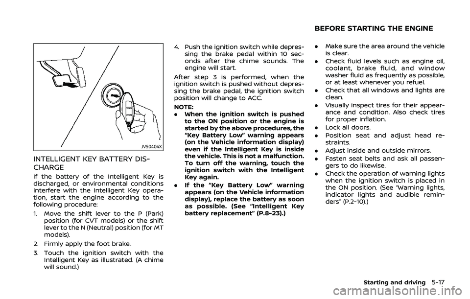 NISSAN QASHQAI 2019 Owner´s Manual JVS0404X
INTELLIGENT KEY BATTERY DIS-
CHARGE
If the battery of the Intelligent Key is
discharged, or environmental conditions
interfere with the Intelligent Key opera-
tion, start the engine according NISSAN QASHQAI 2019 Owner´s Manual JVS0404X
INTELLIGENT KEY BATTERY DIS-
CHARGE
If the battery of the Intelligent Key is
discharged, or environmental conditions
interfere with the Intelligent Key opera-
tion, start the engine according