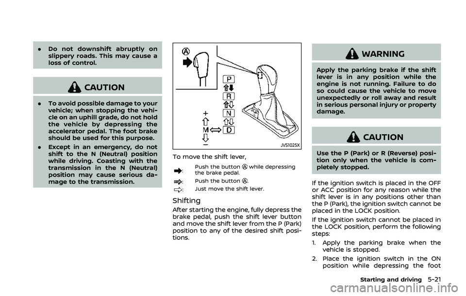 NISSAN QASHQAI 2019 Owner´s Manual .Do not downshift abruptly on
slippery roads. This may cause a
loss of control.
CAUTION
.To avoid possible damage to your
vehicle; when stopping the vehi-
cle on an uphill grade, do not hold
the vehic NISSAN QASHQAI 2019 Owner´s Manual .Do not downshift abruptly on
slippery roads. This may cause a
loss of control.
CAUTION
.To avoid possible damage to your
vehicle; when stopping the vehi-
cle on an uphill grade, do not hold
the vehic