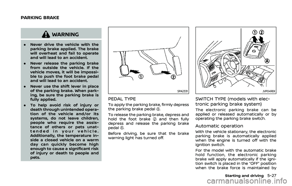 NISSAN QASHQAI 2019 Owner´s Manual WARNING
.Never drive the vehicle with the
parking brake applied. The brake
will overheat and fail to operate
and will lead to an accident.
. Never release the parking brake
from outside the vehicle. I NISSAN QASHQAI 2019 Owner´s Manual WARNING
.Never drive the vehicle with the
parking brake applied. The brake
will overheat and fail to operate
and will lead to an accident.
. Never release the parking brake
from outside the vehicle. I