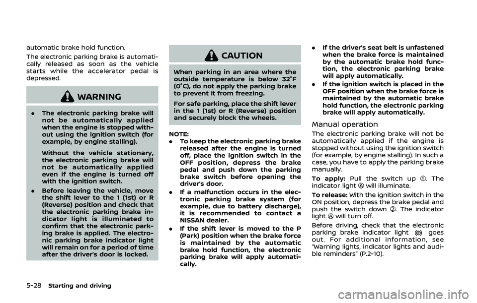 NISSAN QASHQAI 2019 Owner´s Manual 5-28Starting and driving
automatic brake hold function.
The electronic parking brake is automati-
cally released as soon as the vehicle
starts while the accelerator pedal is
depressed.
WARNING
.The el NISSAN QASHQAI 2019 Owner´s Manual 5-28Starting and driving
automatic brake hold function.
The electronic parking brake is automati-
cally released as soon as the vehicle
starts while the accelerator pedal is
depressed.
WARNING
.The el