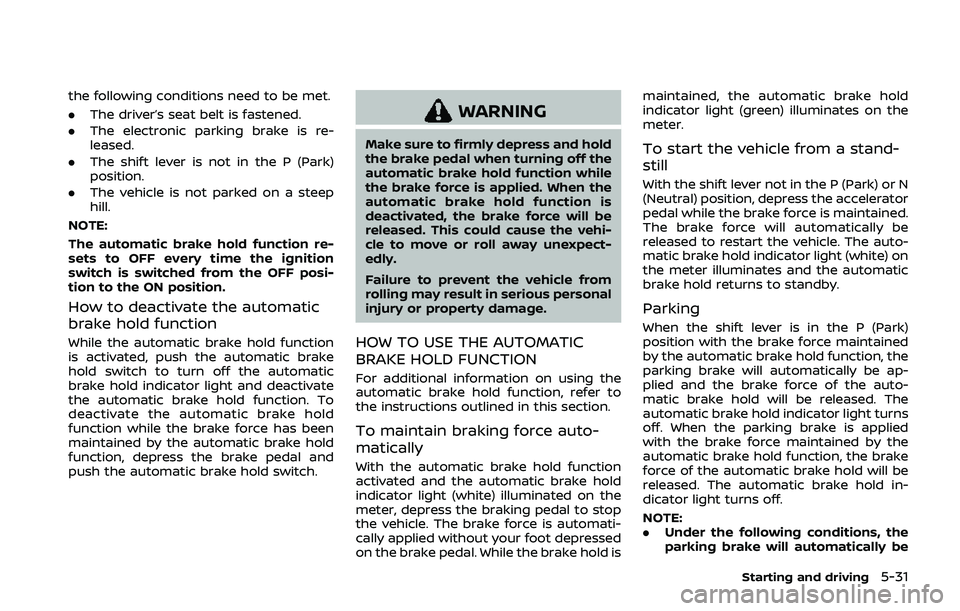 NISSAN QASHQAI 2019 Owner´s Manual the following conditions need to be met.
.The driver’s seat belt is fastened.
. The electronic parking brake is re-
leased.
. The shift lever is not in the P (Park)
position.
. The vehicle is not pa NISSAN QASHQAI 2019 Owner´s Manual the following conditions need to be met.
.The driver’s seat belt is fastened.
. The electronic parking brake is re-
leased.
. The shift lever is not in the P (Park)
position.
. The vehicle is not pa